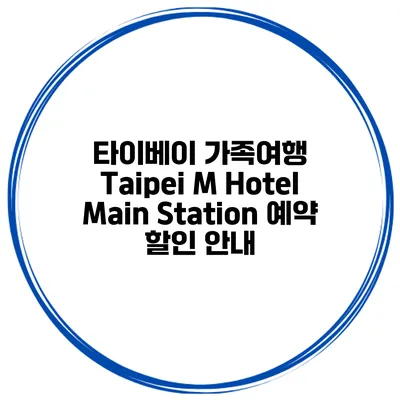 타이베이 가족여행 Taipei M Hotel Main Station 예약 할인 안내