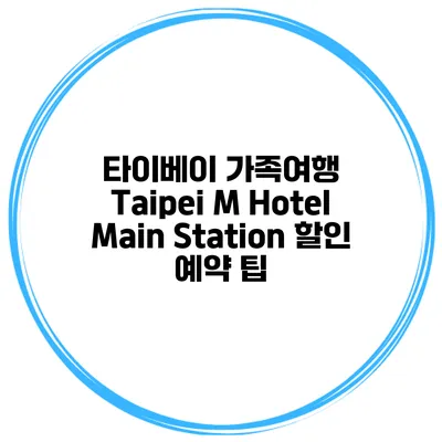 타이베이 가족여행 Taipei M Hotel Main Station 할인 예약 팁