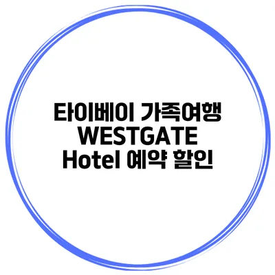 타이베이 가족여행 WESTGATE Hotel 예약 할인