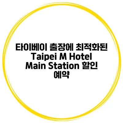 타이베이 출장에 최적화된 Taipei M Hotel Main Station 할인 예약
