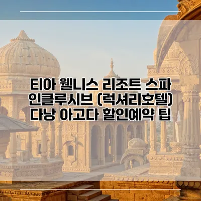 티아 웰니스 리조트 스파 인클루시브 (럭셔리호텔) 다낭 아고다 할인예약 팁