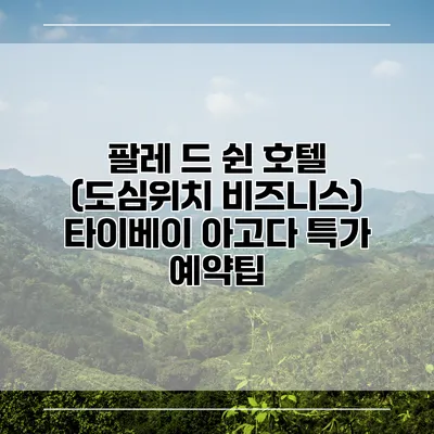 팔레 드 쉰 호텔 (도심위치 비즈니스) 타이베이 아고다 특가 예약팁
