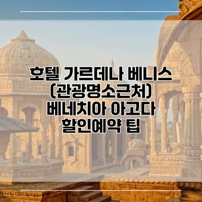 호텔 가르데나 베니스 (관광명소근처) 베네치아 아고다 할인예약 팁