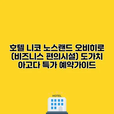 호텔 니코 노스랜드 오비히로 (비즈니스 편의시설) 도가치 아고다 특가 예약가이드