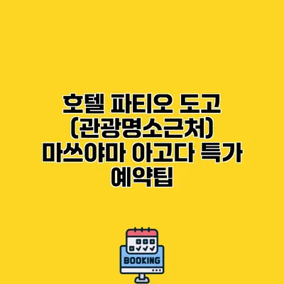 호텔 파티오 도고 (관광명소근처) 마쓰야마 아고다 특가 예약팁