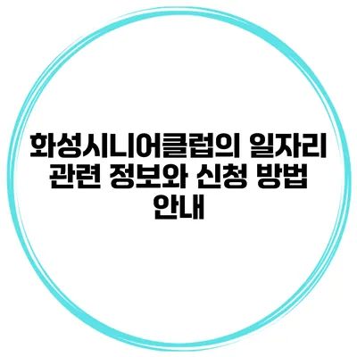 화성시니어클럽의 일자리 관련 정보와 신청 방법 안내